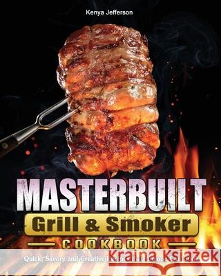 Masterbuilt Grill & Smoker Cookbook: Quick, Savory and Creative Recipes that Anyone Can Cook Kenya Jefferson 9781802446906 Kenya Jefferson - książka