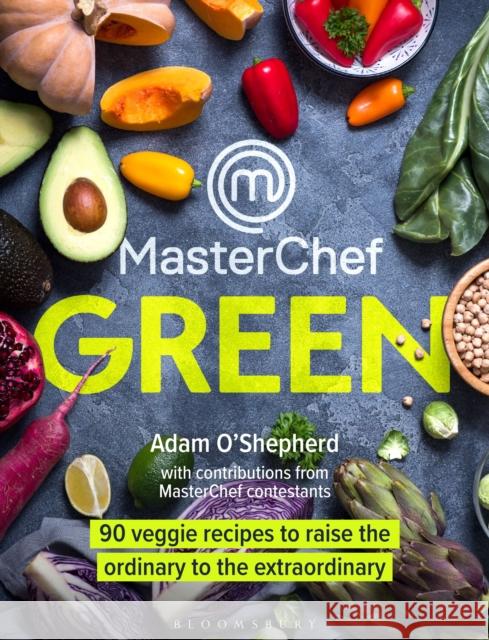 MasterChef Green: 90 veggie recipes to raise the ordinary to the extraordinary Adam O'Shepherd 9781472978325 Bloomsbury Publishing PLC - książka