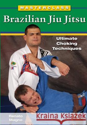 Masterclass Brazilian Jiu Jitsu: Ultimate Choking Techniques Renato Magno 9781933901572 Empire Books - książka