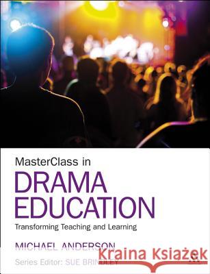 Masterclass in Drama Education: Transforming Teaching and Learning Anderson, Michael 9781441167002  - książka