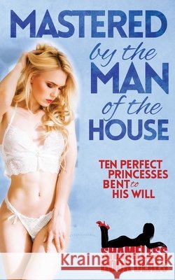 Mastered by the Man of the House: Ten Perfect Princesses Bent to His Will Zara, Cassandra, Brothers, Steph, Degaulle, Eliza 9798657345636 Independently Published - książka