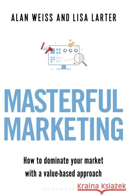 Masterful Marketing: How to Dominate Your Market with a Value-Based Approach Weiss, Alan 9781472994684 Bloomsbury Business - książka