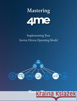 Mastering 4me: Implementing Your Service Driven Operating Model Wouter Wyns 9789464949308 Capeit - książka