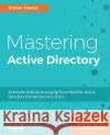 Mastering Active Directory: Understand the Core Functionalities of Active Directory Services Using Microsoft Server 2016 and PowerShell Francis, Dishan 9781787289352 Packt Publishing