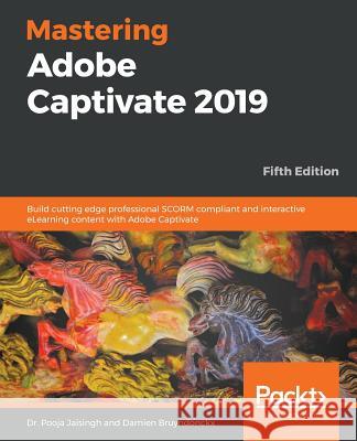 Mastering Adobe Captivate 2019 - Fifth Edition: Build cutting edge professional SCORM compliant and interactive eLearning content with Adobe Captivate Jaisingh, Pooja 9781789803051 Packt Publishing - książka
