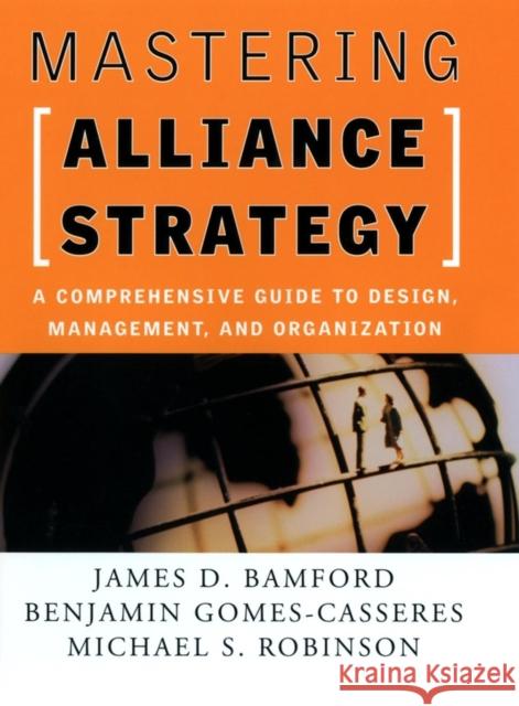 Mastering Alliance Strategy: A Comprehensive Guide to Design, Management, and Organization Bamford, James D. 9780787964627 Jossey-Bass - książka