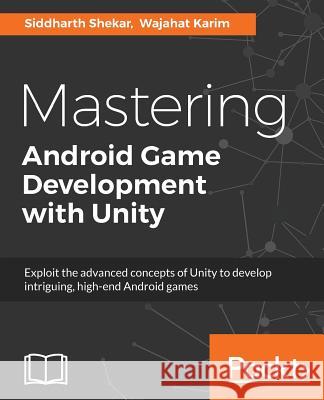 Mastering Android Game Development with Unity Siddharth Shekar Wajahat Karim 9781783550777 Packt Publishing - książka