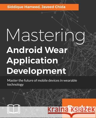 Mastering Android Wear Application Development Siddique Hameed Javeed Chida 9781785881725 Packt Publishing - książka