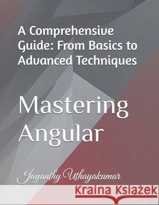 Mastering Angular: A Comprehensive Guide: From Basics to Advanced Techniques Uthayakumar, Jayanthy 9798326428660 Independently Published - książka