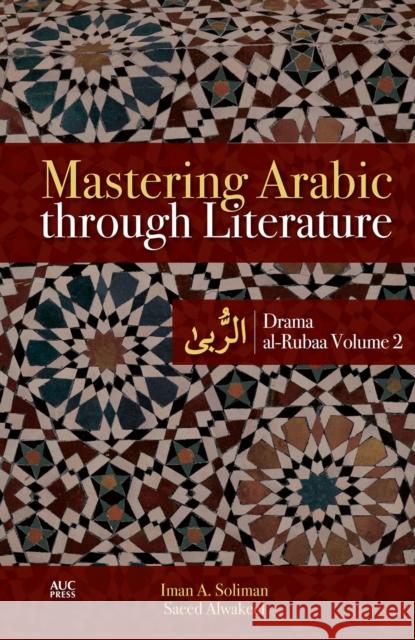 Mastering Arabic Through Literature: Drama Al-Rubaa Volume 2 Iman A. Soliman Saeed Alwakeel 9789774166990 The American University in Cairo Press - książka