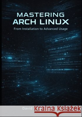 Mastering Arch Linux: From Installation to Advanced Usage Rodgers, David A., Jr. 9798249909208 Independently Published - książka