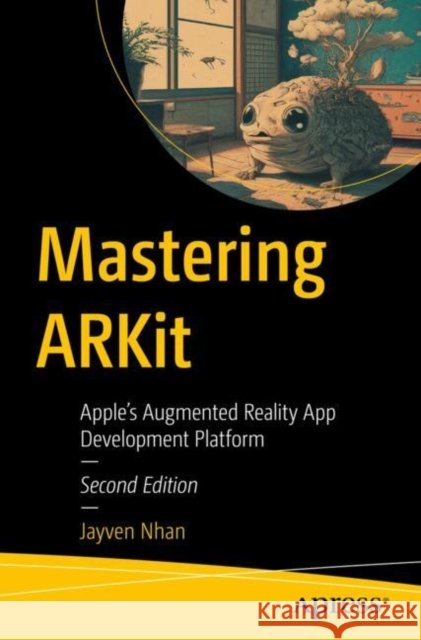 Mastering ARKit: Apple’s Augmented Reality App Development Platform Jayven Nhan 9798868808463 Springer-Verlag Berlin and Heidelberg GmbH &  - książka