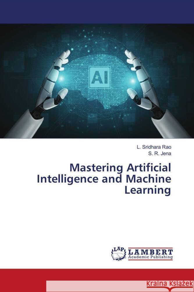 Mastering Artificial Intelligence and Machine Learning Rao, L. Sridhara, Jena, S. R. 9786205519851 LAP Lambert Academic Publishing - książka