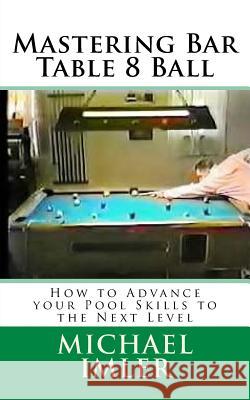 Mastering Bar Table 8 Ball: How to Advance your Pool Skills to the Next Level Imler, Michael 9781530248278 Createspace Independent Publishing Platform - książka