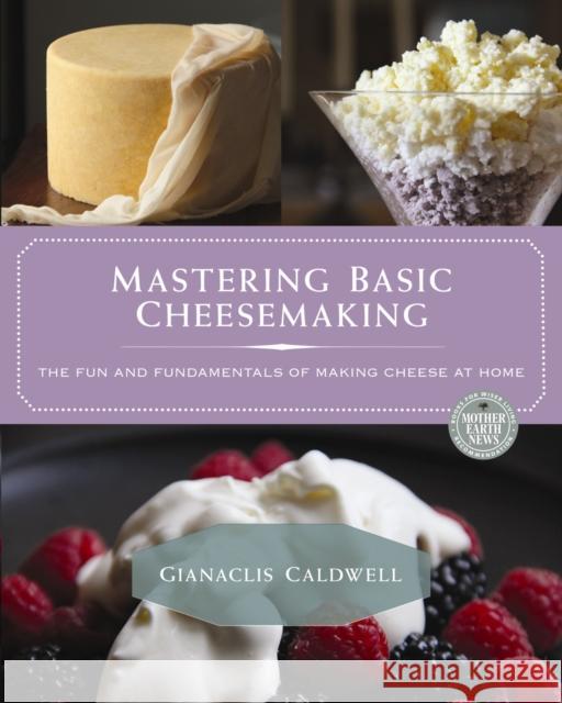 Mastering Basic Cheesemaking: The Fun and Fundamentals of Making Cheese at Home Gianaclis Caldwell 9780865718180 New Society Publishers - książka