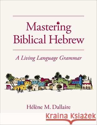 Mastering Biblical Hebrew: A Living Language Grammar Helene Dallaire 9780310165767 Zondervan Academic - książka
