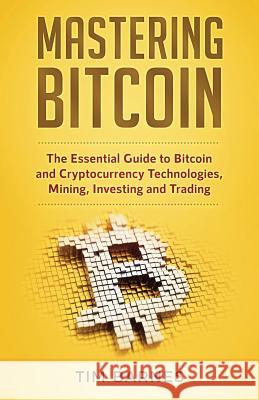 Mastering Bitcoin: The Essential Guide to Bitcoin and Cryptocurrency Technologies, Mining, Investing and Trading Tim Barnes 9781979615822 Createspace Independent Publishing Platform - książka