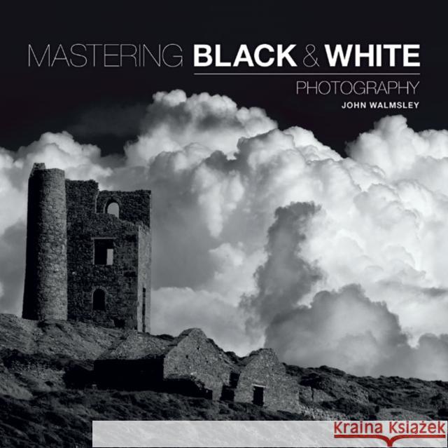 Mastering Black & White Photography Walmsley, John 9781781450871 GMC Publications - książka