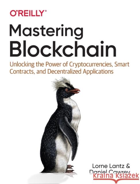 Mastering Blockchain: Unlocking the Power of Cryptocurrencies, Smart Contracts, and Decentralized Applications Lantz, Lorne 9781492054702 O'Reilly Media - książka