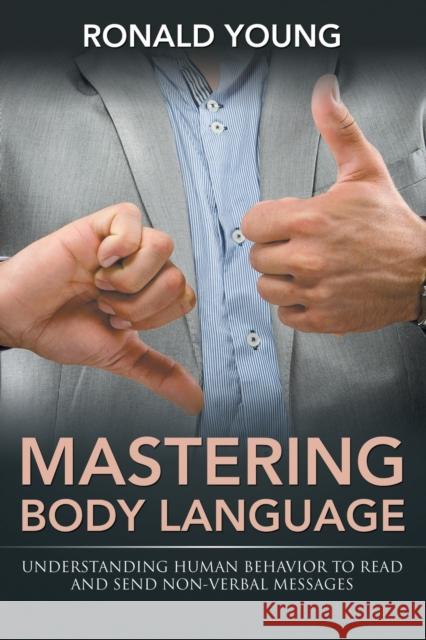 Mastering Body Language: Understanding Human Behavior To Read And Send Non-Verbal Messages Young, Ronald 9781635012736 Speedy Publishing LLC - książka