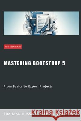Mastering Bootstrap 5: From Basics to Expert Projects Frahaan Hussain, Kameron Hussain 9798871360415 Independently Published - książka