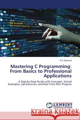 Mastering C Programming: From Basics to Professional Applications Sharmili, K C 9786209412905 LAP Lambert Academic Publishing - książka