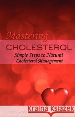 Mastering Cholesterol: simple steps to natural cholesterol management Geter R. N., Laurie 9781463566050 Createspace - książka