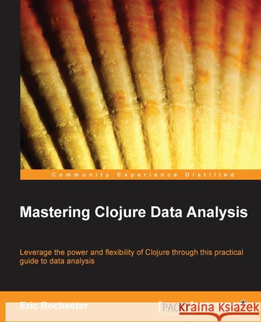 Mastering Clojure Data Analysis Eric Rochester 9781783284139 Packt Publishing - książka