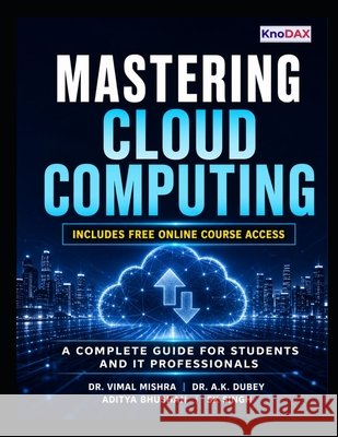 Mastering Cloud Computing Mishra, Vimal, Dubey, A. K., Bhushan, Aditya 9798324283148 Independently Published - książka