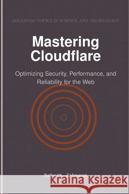 Mastering Cloudflare: Optimizing Security, Performance, and Reliability for the Web Johnson, Robert 9798896651154 Hitex Press - książka