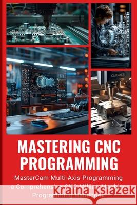 Mastering CNC Programming: MasterCam Multi-Axis Programming a Comprehensive CNC Milling Machine Programming Handbook Peng Huang 9798334466517 Independently Published - książka