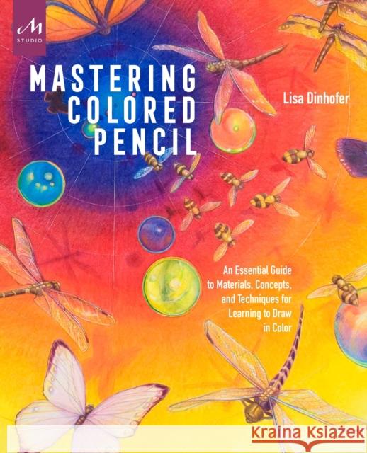 Mastering Colored Pencil: An Essential Guide to Materials, Concepts, and Techniques for Learning to Draw in Color Lisa Dinhofer 9781580934923 Monacelli Studio - książka