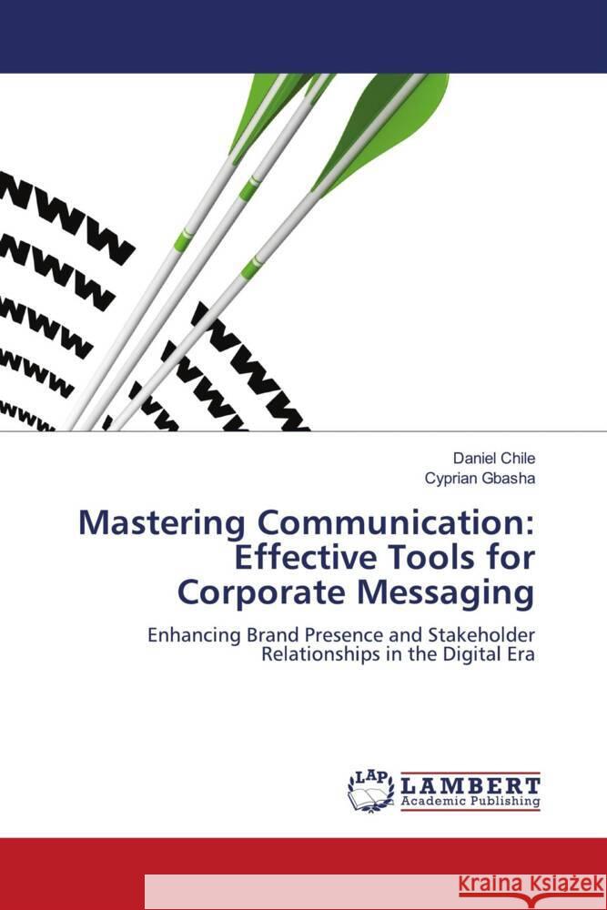 Mastering Communication: Effective Tools for Corporate Messaging Daniel Chile Cyprian Gbasha 9786208064419 LAP Lambert Academic Publishing - książka