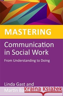 Mastering Communication in Social Work: From Understanding to Doing Bailey, Martin 9781849054447 JESSICA KINGSLEY PUBLISHERS - książka