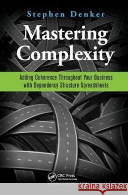 Mastering Complexity: Adding Coherence Throughout Your Business with Dependency Structure Spreadsheets Stephen Denker 9781138438095 Productivity Press - książka