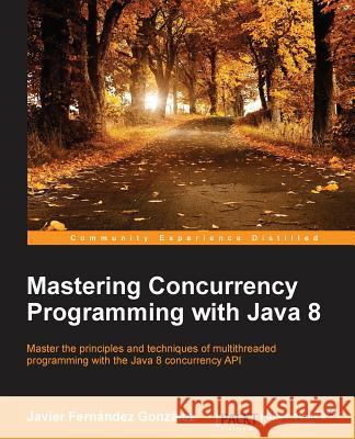 Mastering Concurrency Programming with Java 8 Javier Fernandez Gonzalez 9781785886126 Packt Publishing - książka