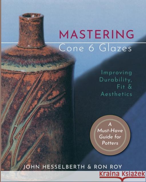 Mastering Cone 6 Glazes: Improving Durability, Fit and Aesthetics John Hesselberth Ron Roy 9781635618853 Echo Point Books & Media - książka