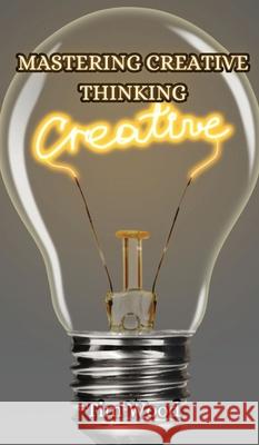 Mastering Creative Thinking Tim Wood 9789916853054 Creative Arts Management Ou - książka
