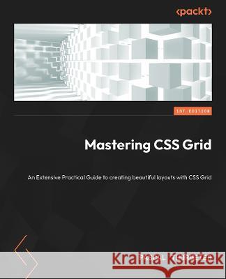 Mastering CSS Grid: A comprehensive and practical guide to creating beautiful layouts with CSS Grid Pascal Thormeier 9781804614846 Packt Publishing - książka