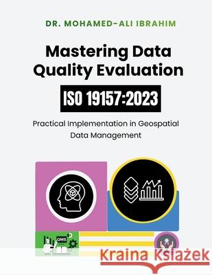 Mastering Data Quality Evaluation: Practical Implementation in Geospatial Data Management Mohamed-Ali Ibrahim 9783852281278 Dr.Ibrahim - książka