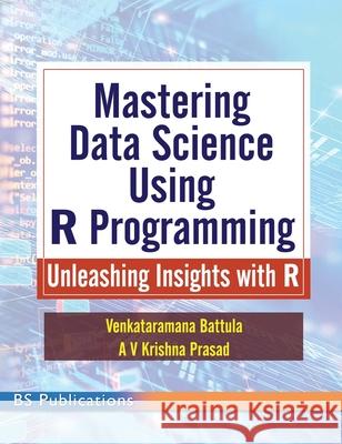Mastering Data Science Using R Programming: Unleashing Insights with R Venkataramana Batula A. V. Krishna Prasad 9789348734532 BS Publications - książka
