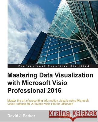 Mastering Data Visualization with Microsoft Visio Professional 2016 Parker, David J. 9781785882661 Packt Publishing - książka