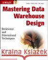 Mastering Data Warehouse Design: Relational and Dimensional Techniques Imhoff, Claudia 9780471324218 John Wiley & Sons