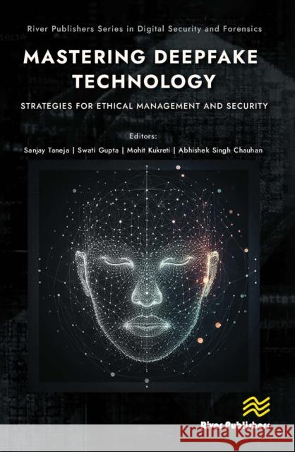 Mastering Deepfake Technology: Strategies for Ethical Management and Security Sanjay Taneja Swati Gupta Mohit Kukreti 9788743801139 River Publishers - książka
