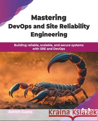 Mastering DevOps and Site Reliability Engineering: Building reliable, scalable, and secure systems with SRE and DevOps (English Edition) Ashish Gupta 9789365890228 Bpb Publications - książka