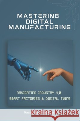 Mastering Digital Manufacturing: Navigating Industry 4.0, Smart Factories & Digital Twins Hasan Baran Kaptan 9781763777880 Dgitial Craft Publishing - książka