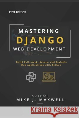 Mastering Django Web Development: Build Full-Stack, Secure, and Scalable Web Applications with Python Maxwell, Mike J. 9798275990201 Independently Published - książka