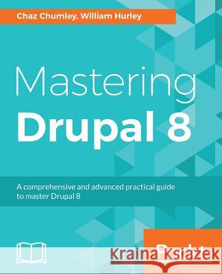 Mastering Drupal 8: An advanced guide to building and maintaining Drupal websites Chumley, Chaz 9781785885976 Packt Publishing - książka