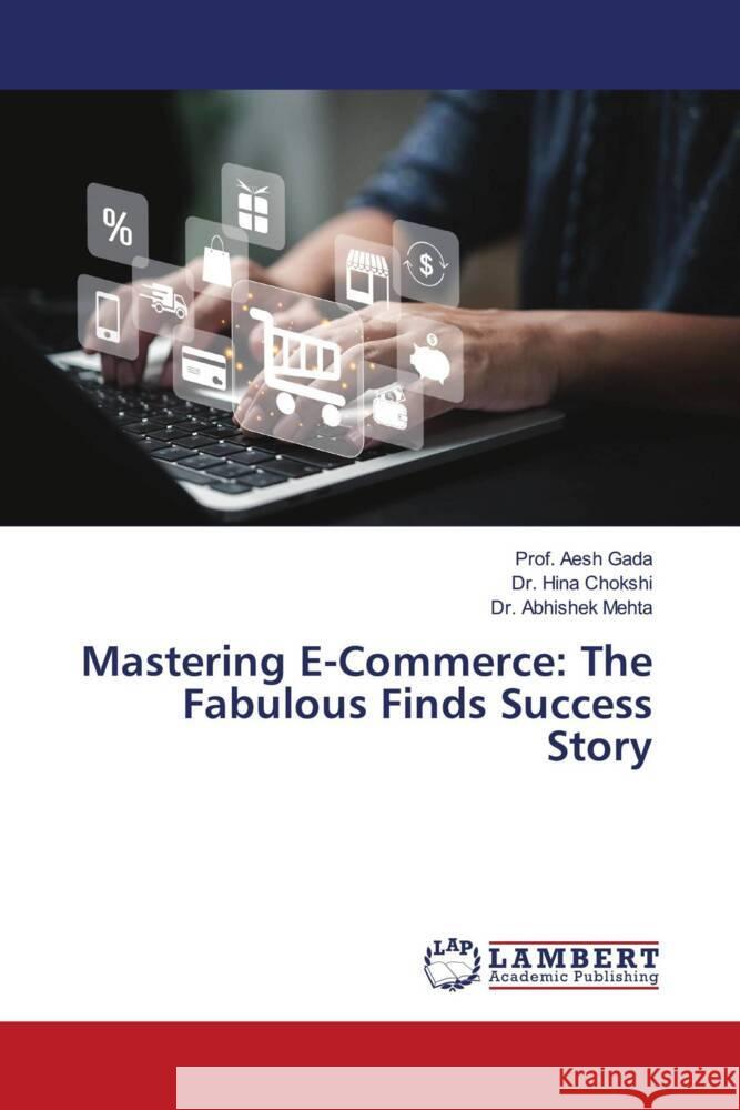 Mastering E-Commerce: The Fabulous Finds Success Story Gada, Prof. Aesh, Chokshi, Dr. Hina, Mehta, Dr. Abhishek 9786208437015 LAP Lambert Academic Publishing - książka