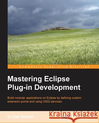 Mastering Eclipse Plug-In Development Dr Alex Blewitt 9781783287796 Packt Publishing - książka